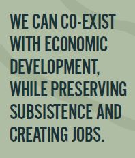 We Can Coexist with economic development, while preserving subsistence and creating jobs.